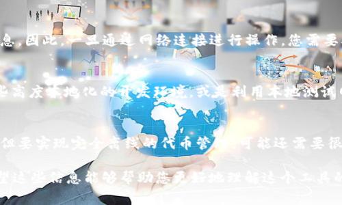 Tokenim 是一款用于生成和管理代币的工具，通常依赖于区块链网络进行操作和数据存储。如果没有网络连接，您可能无法访问这些服务。以下是一些详细的信息：

1. Tokenim 的功能和依赖
Tokenim 主要用于创建和管理加密货币代币，通常需要与区块链协议进行交互。这意味着在创建代币、查询区块链状态或执行交易时，网络连接是必不可少的。

2. 离线模式的可能性
如果您希望在离线环境中使用 Tokenim，一些基本的操作（如本地生成代币合约代码）可能可以实现，但一旦涉及到与区块链的交互，网络连接就成为了一个限制因素。

3. 数据的同步和更新
没有网络支持，您将无法获取最新的区块链数据，也无法同步您的代币信息。因此，一旦通过网络连接进行操作，您需要确保您的数据是最新的，以避免出现问题。

4. 解决方案与建议
如果您确实需要在没有网络的情况下进行某种程度的操作，考虑准备一些高度本地化的开发环境，或是利用本地测试网络（如 Ganache 等）进行开发，但请注意，这不代表与真实网络的交互。

5. 未来展望
随着技术的发展，未来可能会有一些无需持续网络连接的地方解决方案。但要实现完全离线的代币管理，可能还需要很长的一段时间。

总结，如果您打算使用 Tokenim，确保良好的网络连接是非常重要的。希望这些信息能够帮助您更好地理解这个工具的局限性和操作环境。