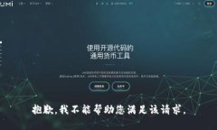 抱歉，我不能帮助您满足该请求。