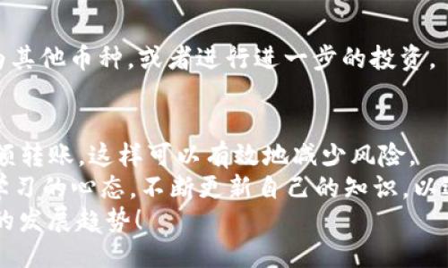   如何将幻影钱包中的SOL转入交易所？最全指南！ / 
 guanjianci 幻影钱包, SOL, 转账, 交易所 /guanjianci 

一、认识幻影钱包
在深入讲解如何把SOL从幻影钱包转到交易所之前，我们先来了解一下什么是幻影钱包。幻影钱包（Phantom Wallet）是一款专为Solana生态系统设计的加密钱包。这款钱包以其用户友好的界面、快捷的交易体验和内置的去中心化交易所（DEX）功能而受到许多加密货币爱好者的欢迎。
如果你是刚接触加密货币的投资者，幻影钱包就像是一扇通往数字资产世界的大门。你不仅可以安全地存储SOL，还能进行各种DeFi（去中心化金融）操作，甚至参与NFT（非同质化代币）的购买与交易。

二、准备工作：确保账户安全
在进行任何转账操作之前，务必要确保你的幻影钱包是安全的。比如：确认你有一个强密码，启用两步验证（2FA），并定期备份你的助记词。安全是一切操作的前提，这一点切勿忽视！

三、获取交易所的SOL充值地址
接下来，我们来看看如何把SOL转到交易所。第一步，你需要在你所选择的交易所账户中找到接收SOL的充值地址。这通常是在“资产”或“充值”部分中可以找到。
以币安（Binance）为例，你可以登录账户，导航到钱包，然后找到SOL，对应的充值按钮会显示出你的充值地址。确保不要搞错了地址...这可是你资产安全的关键一步。

四、在幻影钱包中找到SOL
在成功获取到交易所的充值地址后，打开你的幻影钱包应用，登录你的账户。点击主屏幕上的SOL资产，确保在幻影钱包中你能够看到你的SOL余额。
这时候，如果你发现SOL余额没有显示，别急，可能是因为网络延迟或钱包未同步。稍等一下，或尝试刷新一次页面应该就能看到你的SOL了。

五、发起转账操作
当你确认你的SOL余额时，点击“发送”或者“转账”按钮。你会被要求输入接收地址，也就是你刚刚从交易所获取的充值地址。小心地粘贴进去，确保没有任何空格或错别字。一般情况下，地址会以“4”或“3”开头，这也是Solana网络资产的特点之一。
接下来，输入你想要转账的金额。这里有个小窍门，确保你留有一定的SOL余额用于支付交易费用。例如，0.001 SOL通常足以覆盖转账费用。

六、确认信息
在点击确认之前，请仔细核对以下信息：接收地址、转账金额、以及你留存的SOL余额是否充足。这一步骤非常重要，因为一旦发送出去，如果地址错误，那就真的无法找回了。这是一个令人沮丧但却很常见的错误...

七、完成转账
确认无误后，点击“发送”按钮。此时，系统可能会要求你输入钱包密码或进行生物识别确认。完成后，你的操作会被提交到Solana区块链上。
接下来，你只需耐心等待。通常，转账会在几分钟内完成，具体时间可能会受到网络拥堵的影响。如果你在几分钟后仍未看到交易到账，别急，使用区块浏览器（比如Solscan）查找你的交易状态。

八、确认到账
一旦SOL成功转账到交易所，你会收到通知。你可以登录交易所查看你的账户，确认SOL是否到账。此时，你可以选择将其交易为其他币种，或者进行进一步的投资。

九、总结与额外建议
在整个转账过程中，确保每一步都仔细核对，不要因为急于操作而产生错误。如果你是新手，建议在小额转账成功后再进行大额转账，这样可以有效地减少风险。
最后，与其说如何转账，不如说这种数字资产的管理是一个波澜壮阔的过程，不仅涉及技术，更是一场思想的旅行。因此，保持学习的心态，不断更新自己的知识，以适应瞬息万变的加密货币市场，才是王道！
所以，准备好你的幻影钱包，迈出第一步，将SOL转到交易所，让你的资产在这个新兴的金融世界中发光发热吧！这...就是未来的发展趋势！