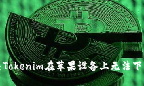 如何解决Tokenim在苹果设备上无法下载的问题