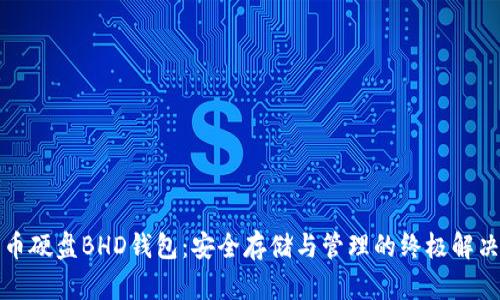 比特币硬盘BHD钱包：安全存储与管理的终极解决方案