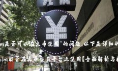 关于“tokenim是否可以在火币使用”的问题，以下