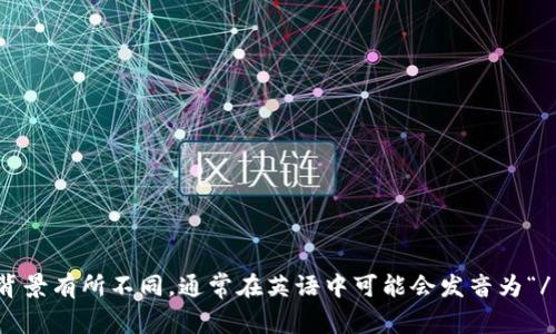 “tokenim”的读音可以分为几个部分来理解：“to-ken-im”。具体发音可以根据不同的语言背景有所不同，通常在英语中可能会发音为“/ˈtoʊ.kən.ɪm/”。如有需要，请告知您想要的具体语言或背景，我可以提供更详细的信息。